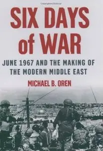 Six Days of War: June 1967 and the Making of the Modern Middle East by Michael B. Oren [Repost]