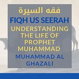 Fiqh Us Seerah: Understanding the Life of Prophet Muhammad [Audiobook]