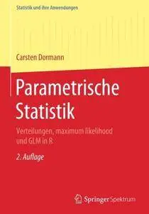 Parametrische Statistik: Verteilungen, maximum likelihood und GLM in R (Statistik und ihre Anwendungen)