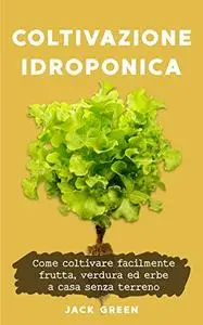 COLTIVAZIONE IDROPONICA: Come coltivare facilmente frutta, verdura ed erbe a casa senza terreno