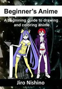 Beginner's Anime: A beginning guide to drawing and coloring anime (Sketching Manga Book 1)