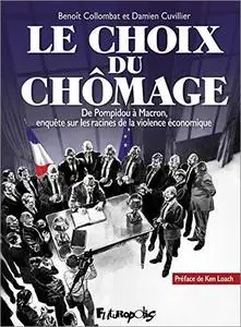 Le choix du chômage: De Pompidou à Macron, enquête sur les racines de la violence économique