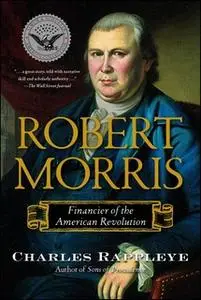 «Robert Morris: Financier of the American Revolution» by Charles Rappleye