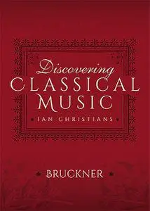 «Discovering Classical Music: Bruckner» by Ian Christians, Sir Charles Groves CBE