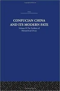 RLE: China: Confucian China and its Modern Fate: Volume Two: The Problem of Monarchical Decay