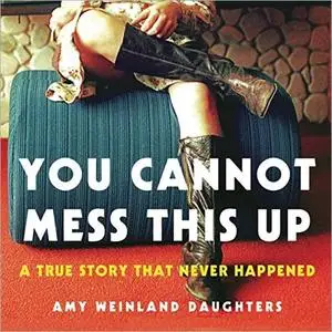 You Cannot Mess This Up: A True Story That Never Happened [Audiobook]