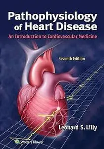 Pathophysiology of Heart Disease: An Introduction to Cardiovascular Medicine, 7th Edition
