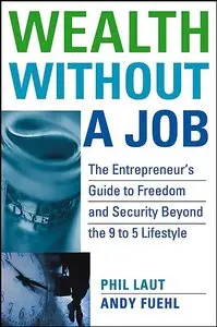 Wealth Without a Job: The Entrepreneur's Guide to Freedom and Security Beyond the 9 to 5 Lifestyle (repost)