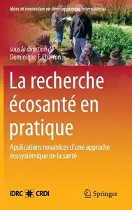 Dominique F. Charron, "La recherche écosanté en pratique : Applications novatrices d’une approche écosystémique de la santé"