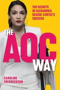 The AOC Way: The Secrets of Alexandria Ocasio-Cortez's Success (Women in Power)