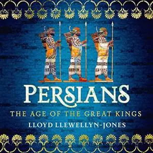 Persians: The Age of the Great Kings [Audiobook]