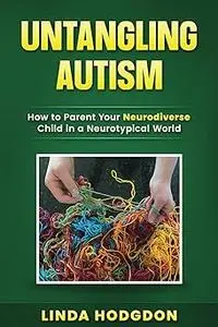 Untangling Autism: How to Parent Your Neurodiverse Child in a Neurotypical World