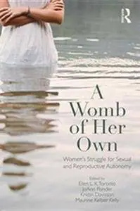 A Womb of Her Own: Women’s Struggle for Sexual and Reproductive Autonomy