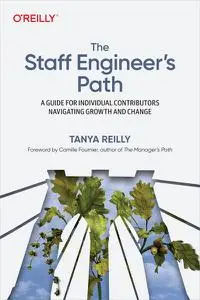 The Staff Engineer’s Path A Guide for Individual Contributors Navigating Growth and Change (Final Release)