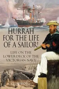 Hurrah for the Life of a Sailor!: Life on the Lower-deck of the Victorian Navy