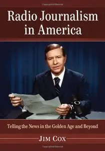 Radio Journalism in America: Telling the News in the Golden Age