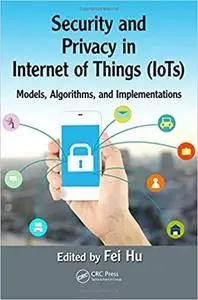 Security and Privacy in Internet of Things (IoTs): Models, Algorithms, and Implementations [Repost]