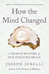 How the Mind Changed: A Human History of Our Evolving Brain