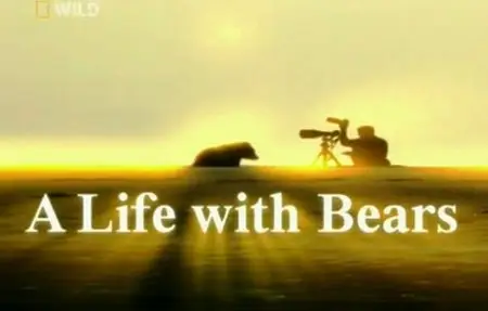 National Geographic - A Life With Bears