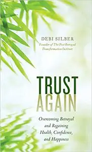 Trust Again: Overcoming Betrayal and Regaining Health, Confidence, and Happiness