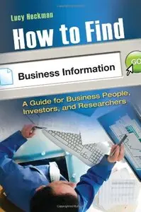 How to Find Business Information: A Guide for Businesspeople, Investors, and Researchers
