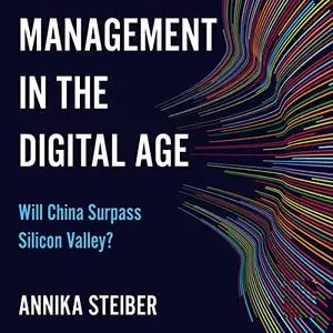 Management in the Digital Age: Will China Surpass Silicon Valley? [Audiobook]