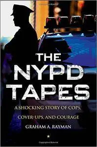 The NYPD Tapes: A Shocking Story of Cops, Cover-ups, and Courage