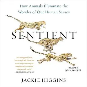 Sentient: How Animals Illuminate the Wonder of Our Human Senses [Audiobook]