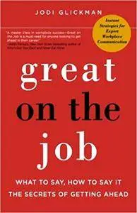 Great on the Job: What to Say, How to Say It. The Secrets of Getting Ahead.