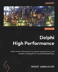 Delphi High Performance: Master the art of concurrency, parallel programming, and memory management to build fast (repost)