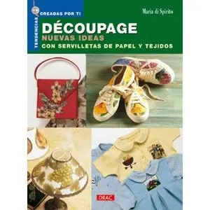 Decoupage Nuevas Ideas Con Servilletas de Papel y Tejidos (Spanish Edition) by Maria Di Spirito