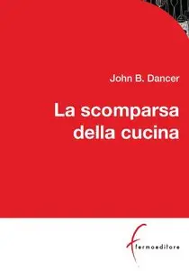 John B. Dancer - La scomparsa della cucina