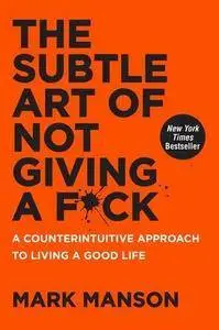 The Subtle Art of Not Giving a F*ck: A Counterintuitive Approach to Living a Good Life