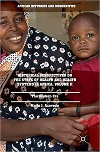 Historical Perspectives on the State of Health and Health Systems in Africa, Volume II: The Modern Era