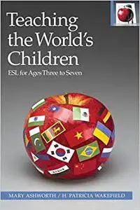 Teaching the World's Children: ESL For Ages Three to Seven