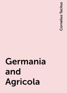 «Germania and Agricola» by Cornelius Tacitus