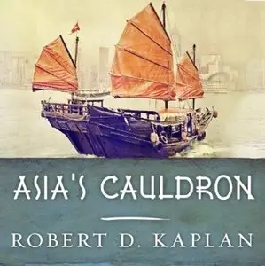 Asia's Cauldron: The South China Sea and the End of a Stable Pacific (Audiobook)