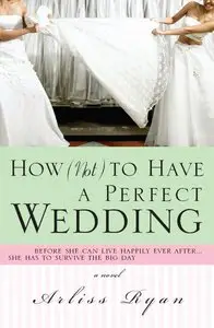 Arliss Ryan - How (Not) to Have a Perfect Wedding