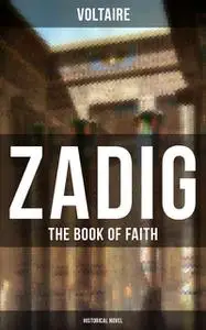 «ZADIG – The Book of Faith (Historical Novel)» by Voltaire