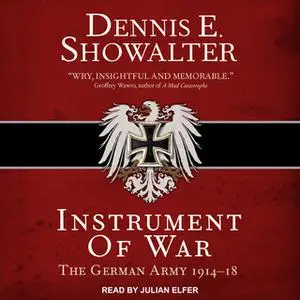 «Instrument of War: The German Army 1914–18» by Dennis E. Showalter