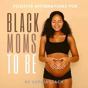 «Positive Affirmations for Black Moms to Be» by Sophia Leach