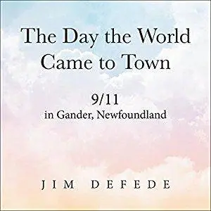 The Day the World Came to Town: 9/11 in Gander, Newfoundland [Audiobook]