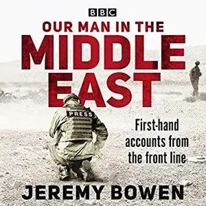 Our Man in the Middle East: First-hand accounts from the front line [Audiobook]