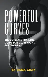 Powerful Curves: The Ultimate Guide For Glute Gains For Women