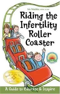 Riding the Infertility Roller Coaster: A Guide to Educate And Inspire