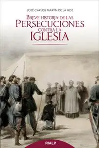 «Breve historia de las persecuciones contra la Iglesia» by José Carlos Martín de la Hoz