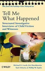 Tell Me What Happened: Structured Investigative Interviews of Child Victims and Witnesses (Wiley Series in Psychology of Crime,