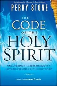 The Code of the Holy Spirit: Uncovering the Hebraic Roots and Historic Presence of the Holy Spirit Ed 2