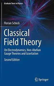 Classical Field Theory: On Electrodynamics, Non-Abelian Gauge Theories and Gravitation