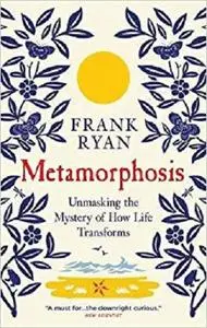 Metamorphosis: Unmasking the Mystery of How Life Transforms